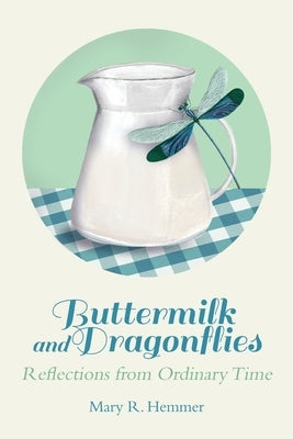 Buttermilk and Dragonflies: Reflections from Ordinary Time by Hemmer, Mary R.