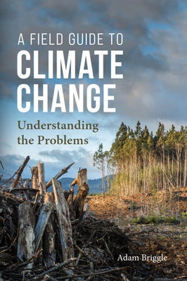 A Field Guide to Climate Change: Understanding the Problems by Briggle, Adam