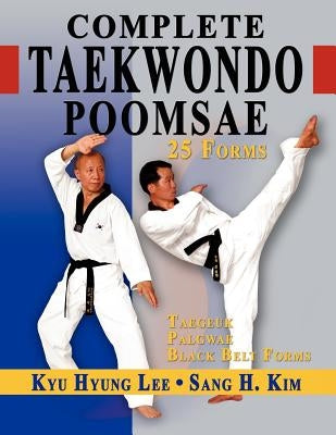 Complete Taekwondo Poomsae: The Official Taegeuk, Palgawe and Black Belt Forms of Taekwondo by Lee, Kyu Hyung