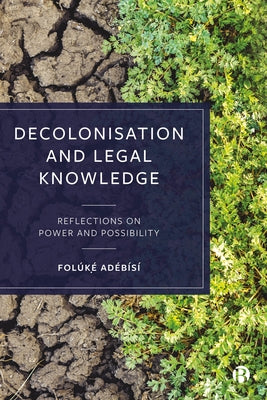 Decolonisation and Legal Knowledge: Reflections on Power and Possibility by Ad&#195;&#169;b&#195;&#173;s&#195;&#173;, Fol&#195;&#186;k&#7865;&#769;
