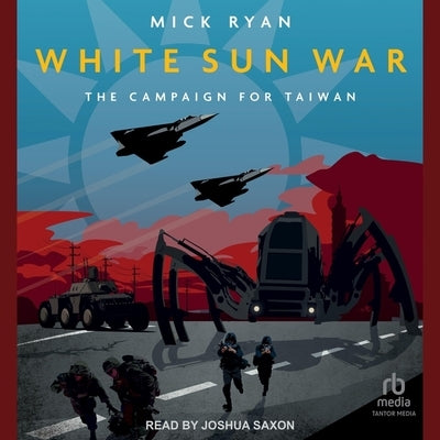 White Sun War: The Campaign for Taiwan by Ryan, Mick