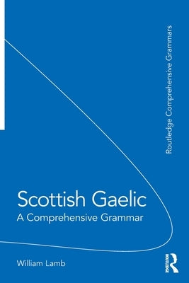 Scottish Gaelic: A Comprehensive Grammar by Lamb, William