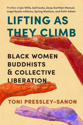 Lifting as They Climb: Black Women Buddhists and Collective Liberation by Pressley-Sanon, Toni