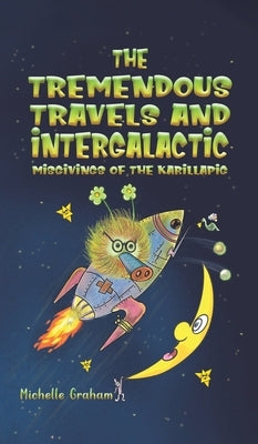 The Tremendous Travels and Intergalactic Misgivings of the Karillapig by Graham, Michelle