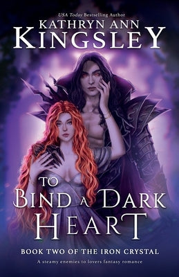 To Bind a Dark Heart: A steamy enemies to lovers fantasy romance by Kingsley, Kathryn Ann