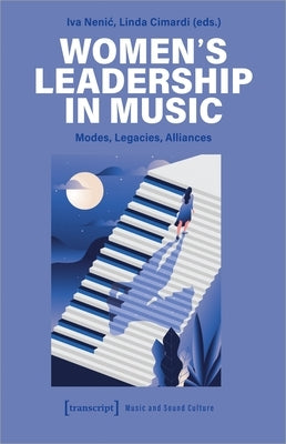 Women's Leadership in Music: Modes, Legacies, Alliances by 