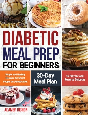 Diabetic Meal Prep for Beginners: Simple and Healthy Recipes for Smart People on Diabetic Diet 30-Day Meal Plan to Prevent and Reverse Diabetes by Highon, Adamer