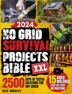 No Grid Survival Projects Bible: DIY Guide for Extreme Self-Sufficiency, Build a Cabin, Purify Water, Learn Techniques for Safe Food Supply - 2500 day by Garnett, Glen