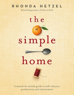 The Simple Home: A Month-By-Month Guide to Self-Reliance, Productivity and Contentment by Hetzel, Rhonda