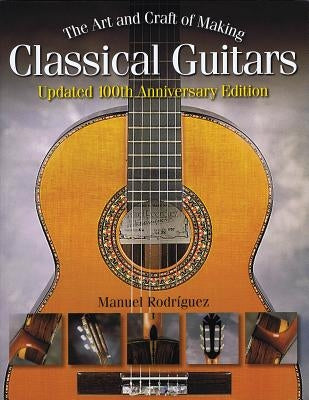 The Art and Craft of Making Classical Guitars by Rodriguez, Manuel