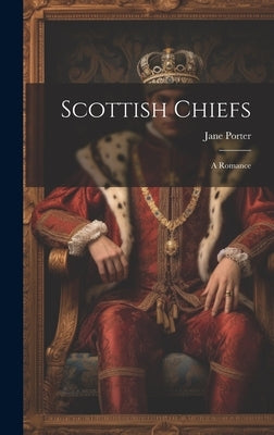 Scottish Chiefs: A Romance by Porter, Jane