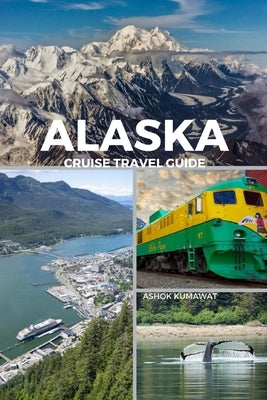 Alaska Cruise Travel Guide by Kumawat, Ashok