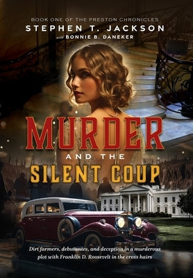 Murder and the Silent Coup: Dirt farmers, debutantes, and deception in a murderous plot with Franklin D. Roosevelt in the cross hairs by Jackson, Stephen T.
