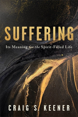 Suffering: Its Meaning for the Spirit-Filled Life by Keener, Craig S.
