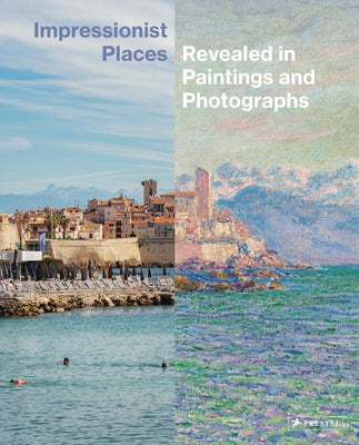 Impressionist Places: Revealed in Paintings and Photographs by Leimer, Miriam