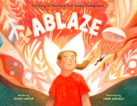 Ablaze: The Story of America's First Female Smokejumper by Lawson, Jessica