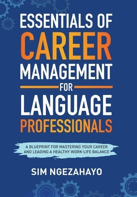 Essentials of Career Management for Language Professionals: A Blueprint for Mastering your Career and Leading a Healthy Work-Life Balance by Ngezahayo, Sim