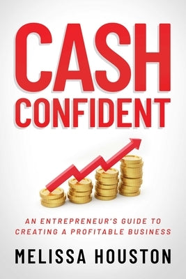 Cash Confident: An Entrepreneur's Guide to Creating a Profitable Business by Houston, Melissa