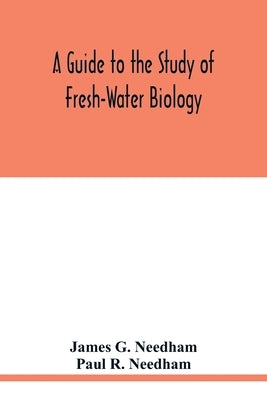 A Guide to the Study of Fresh-Water Biology by G. Needham, James