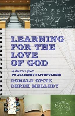 Learning for the Love of God: A Student's Guide to Academic Faithfulness by Opitz, Donald