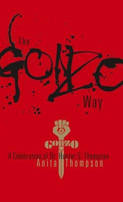 The Gonzo Way: A Celebration of Dr. Hunter S. Thompson by Thompson, Anita