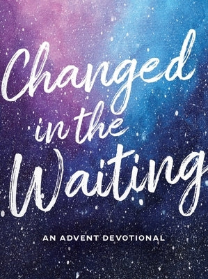Changed in the Waiting: An Advent Devotional by LaVigne, Michaele