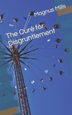 The Cure for Disgruntlement by Mills, Magnus