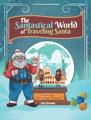 The Santastical World of Traveling Santa: A Journey to Christmas Treasures by Simone, Lara