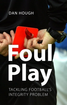 Foul Play: Tackling Football's Integrity Problem by Hough, Dan