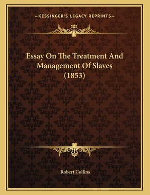 Essay On The Treatment And Management Of Slaves (1853) by Collins, Robert