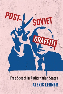Post-Soviet Graffiti: Free Speech in Authoritarian States by Lerner, Alexis