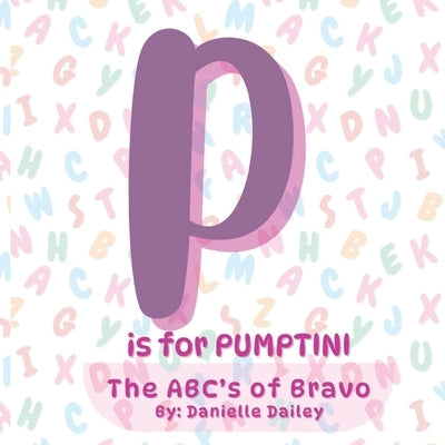 P is for PUMPTINI: The ABC's of Bravo by Dailey, Danielle