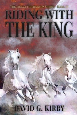 Riding with the King: The Jack Sutherington Series - Book III by Kirby, David G.