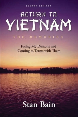 Return To Vietnam - The Memories: Facing My Demons and Coming to Terms with Them by Bain, Stan