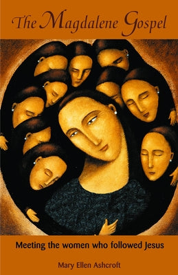 The Magdalene Gospel: Meeting the Women Who Followed Jesus by Ashcroft, Mary Ellen