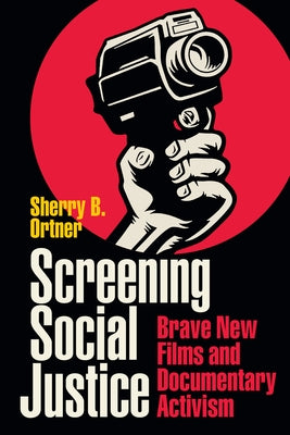 Screening Social Justice: Brave New Films and Documentary Activism by Ortner, Sherry B.