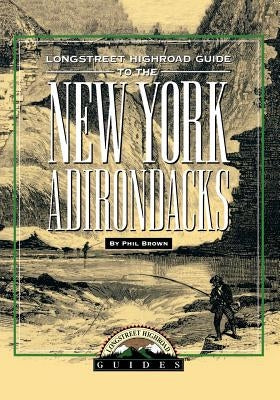 Longstreet Highroad Guide to the New York Adirondacks by Brown, Phil