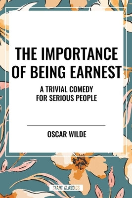 Importance of Being Earnest: A Trivial Comedy for Serious People by Wilde, Oscar