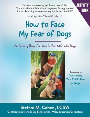 How to Face My Fear of Dogs: An Activity Book for Kids to Feel Safe with Dogs by Cohen, Stefani M.