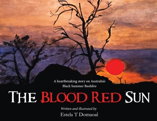 The Blood Red Sun - A Heartbreaking Story on Australia's Black Summer Bushfire by Domaoal, Estela T.