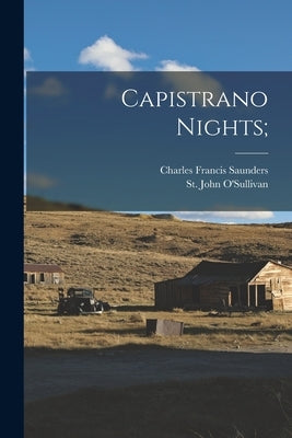 Capistrano Nights; by Saunders, Charles Francis 1859-1941