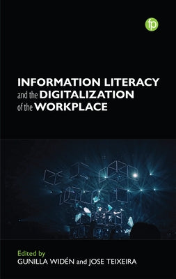 Information Literacy and the Digitalization of the Workplace by Widen, Gunilla