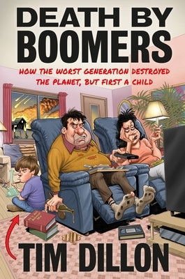 Death by Boomers: How the Worst Generation Destroyed the Planet, But First a Child by Dillon, Tim