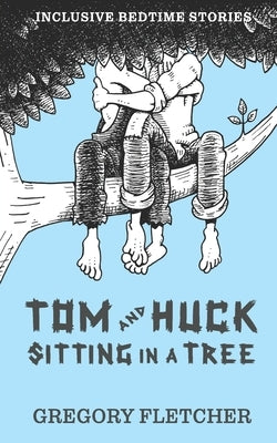 Tom and Huck Sitting in a Tree: an Americana gay rom-com novella by Fletcher, Gregory