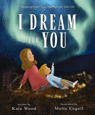 I Dream for You: Imagining God's Love and Plans for Your Life by Wood, Kate