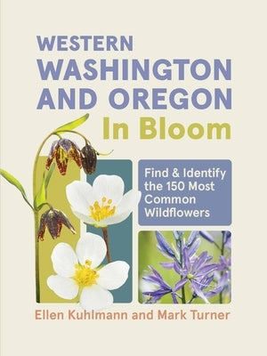 Western Washington and Oregon in Bloom: Find and Identify the 150 Most Common Wildflowers by Kuhlmann, Ellen