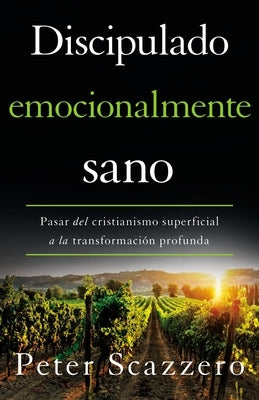 El Discipulado emocionalmente sano: Pasar del cristianismo superficial a la transformaci��n profunda by Scazzero, Peter