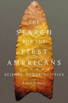 The Search for the First Americans: Science, Power, Politics by Davis, Robert V.