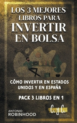 Los 3 Mejores Libros Para Invertir en Bolsa Cómo Iinvertir en Estados Unidos y en España Pack 3 Libros en 1 by Robinhood, Antonio