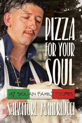 Pizza for Your Soul: My Sicilian Family Recipes by Mandreucci, Salvatore